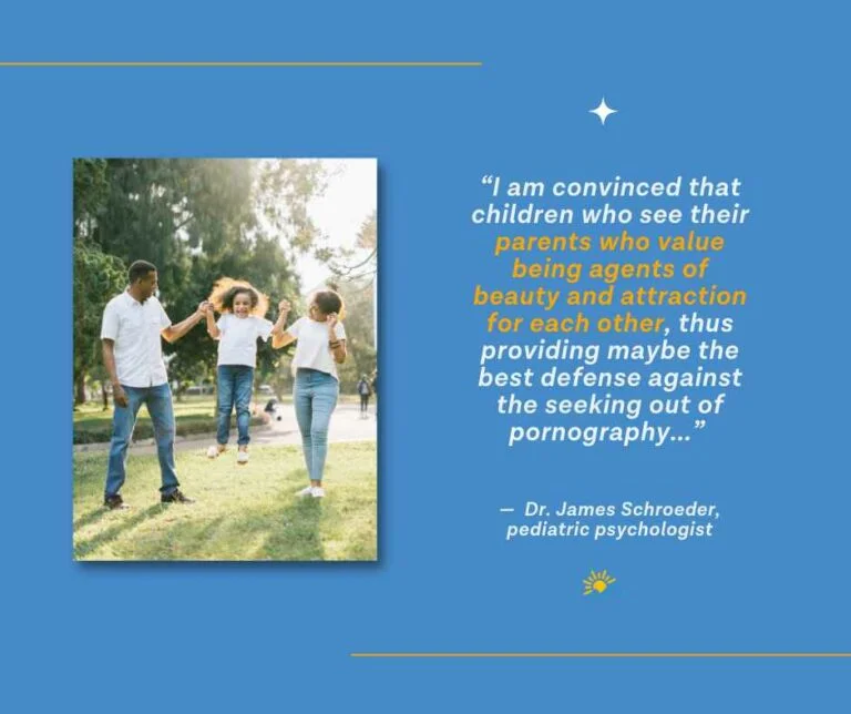 Quote by Dr. James Schroeder, pediatric psychologist: 'Children who see their parents value being agents of beauty and attraction for each other provide the best defense against pornography'
